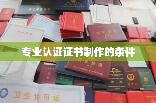 赤水专业认证证书制作的条件